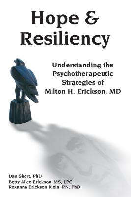 Hope & Resiliency: Understanding the Psychotherapeutic Strategies of Milton H. Erickson - Short, Dan, and Erickson, Betty Alice, MS, and Erickson Klien, Roxanna