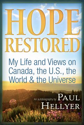 Hope Restored: An Autobiography by Paul Hellyer: My Life and Views on Canada, the U.S., the World & the Universe - Hellyer, Paul