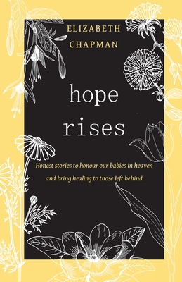 Hope Rises: Honest Stories to Honour Our Babies in Heaven and Bring Healing to Those Left Behind - Chapman, Elizabeth