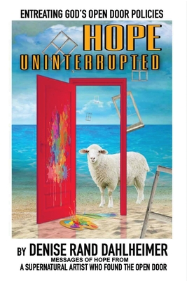 Hope Uninterrupted: Entreating God's Open Door Policies - Dahlheimer, Denise R