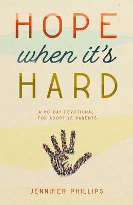 Hope When It's Hard: A 30-Day Devotional for Adoptive Parents - Phillips, Jennifer