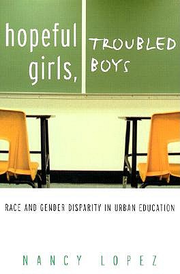 Hopeful Girls, Troubled Boys: Race and Gender Disparity in Urban Education - Lopez, Nancy