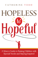 Hopeless to Hopeful: A Mom's Guide to Raising Children with Special Needs and Staying Inspired