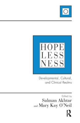 Hopelessness: Developmental, Cultural, and Clinical Realms - Akhtar, Salman (Editor), and O'Neil, Mary Kay (Editor)