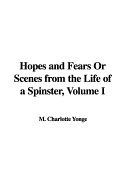 Hopes and Fears or Scenes from the Life of a Spinster, Volume I