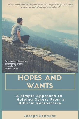 Hopes and Wants: A Simple Approach To Helping Others From a Biblical Perspective - Schmidt, Joseph