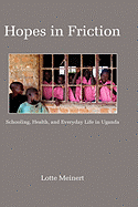 Hopes in Friction: Schooling, Health and Everyday Life in Uganda (Hc)