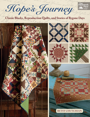 Hope's Journey: Classic Blocks, Reproduction Quilts, and Stories of Bygone Days - Chutchian, Betsy