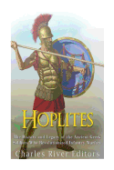 Hoplites: The History and Legacy of the Ancient Greek Soldiers Who Revolutionized Infantry Warfare
