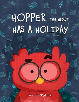 Hopper the Hoot Has a Holiday: Small actions make big difference - Apte, Paridhi P