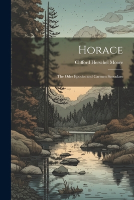 Horace; the Odes Epodes and Carmen Saeculare - Moore, Clifford Herschel