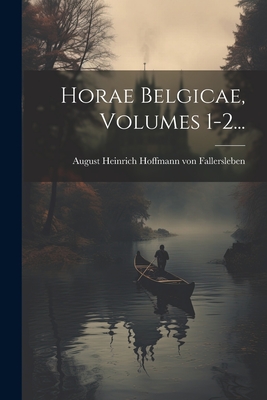 Horae Belgicae, Volumes 1-2... - August Heinrich Hoffmann Von Fallersl (Creator)