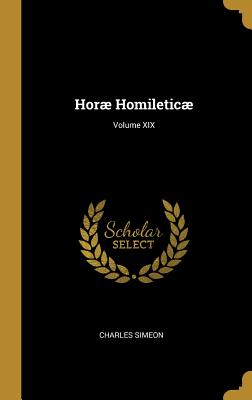 Horae Homileticae; Volume XIX - Simeon, Charles