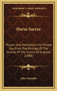 Horae Sacrae: Prayers and Meditations for Private Use, from the Writings of the Divines of the Church of England (1888)