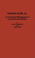 Horatio Alger, Jr.: An Annotated Bibliography of Comment and Criticism