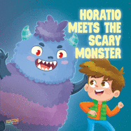 Horatio Meets The Scary Monster: Children's Book About Monsters, Bedtime, Overcoming fears, Overcoming bullies, Friendship - Picture book - Illustrated Bedtime Story Age 3-5