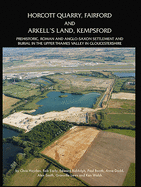 Horcott Quarry, Fairford and Arkell's Land, Kempsford: Prehistoric, Roman and Anglo-Saxon Settlement and Burial in the Upper Thames Valley in Gloucestershire