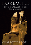 Horemheb: The Forgotten Pharaoh