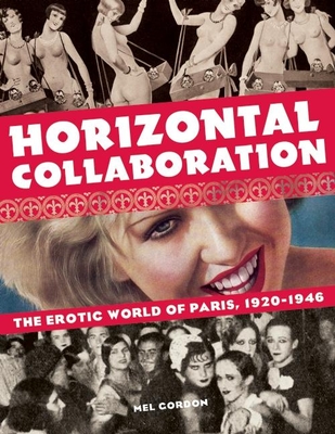 Horizontal Collaboration: The Erotic World of Paris, 1920-1946 - Gordon, Mel