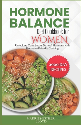 Hormone Balance Diet Cookbook for Women: Unlocking Your Body's Natural Harmony with Hormone-Friendly Cooking. - Lloyd, Marries-Esther