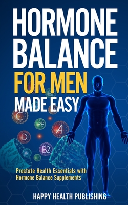Hormone Balance for Men Made Easy: Prostate Health Essentials with Hormone Balance Supplements - Happy Health Publishing