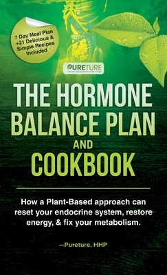 Hormone Balance Plan and Cookbook; How a Plant-Based approach can reset your endocrine system, restore energy, and fix your metabolism - Hhp, Pureture