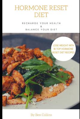 Hormone Reset Diet: Recharge Your Health, Balance Your Hormones, And Lose Weight with 18 Top Hormone Reset Diet Recipes - Collins, Ben