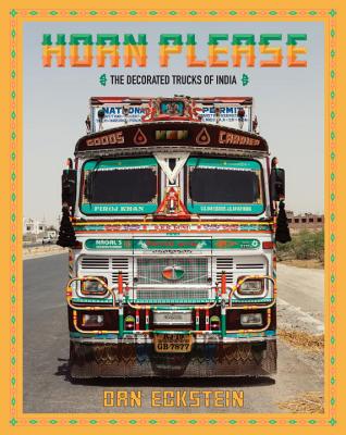 Horn Please: The Decorated Trucks of India - Eckstein, Dan