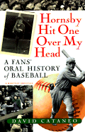 Hornsby Hit One Over My Head: A Fans' Oral History of Baseball - Cataneo, David