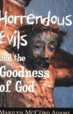 Horrendous Evils and the Goodness of God - Adams, Marilyn McCord