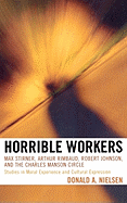 Horrible Workers: Max Stirner, Arthur Rimbaud, Robert Johnson, and the Charles Manson Circle: Studies in Moral Experience and Cultural Expression
