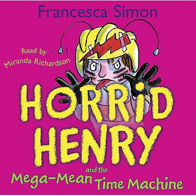 Horrid Henry and the Mega-Mean Time Machine: Book 13 - Simon, Francesca, and Ross, Tony (Illustrator), and Richardson, Miranda (Read by)