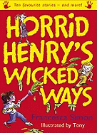 Horrid Henry's Wicked Ways: Ten Favourite Stories - and more!