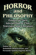 Horror and Philosophy: Essays on Their Intersection in Film, Television and Literature