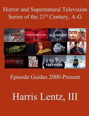 Horror and Supernatural Television Series of the 21st Century, A-G: Episode Guides, 2000 - Present - Lentz, Harris Monroe, III