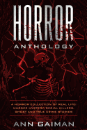 Horror Anthology: a Horror Collection of Real life: Murder mystery, Serial killers, ghost and True crime stories