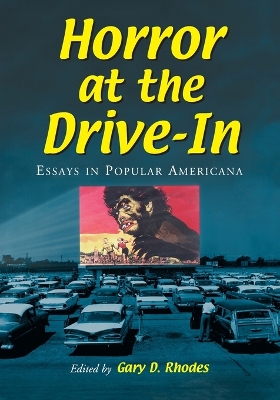 Horror at the Drive-In: Essays in Popular Americana - Rhodes, Gary D (Editor)