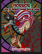 Horror Color By Numbers Coloring Book for Adults: Adult Color By Number Coloring Book of Horror with Zombies, Monsters, Evil Clowns, Gore, and More for Stress Relief and Relaxation