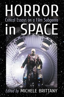 Horror in Space: Critical Essays on a Film Subgenre - Brittany, Michele (Editor)