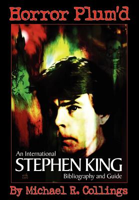 Horror Plum'd: International Stephen King Bibliography & Guide 1960-2000 - Collings, Michael R, and King, Stephen