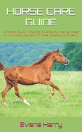 Horse Care Guide: A Practical Guide To Feeding, Housing, And Healing Horses With A Holistic Approach To Horse Husbandry And Health