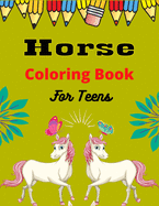 Horse Coloring Book For Teens: The Ultimate Lovely and Fun Horse and Pony Coloring Book For Girls and Boys (Cute gifts for Teenagers)