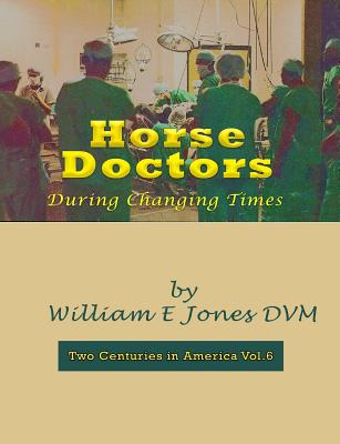 Horse Doctors: During Changing Times - Jones, William E