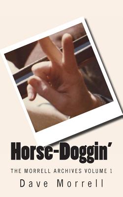 Horse-Doggin': The Morrell Archives Volume 1 - Morrell, Dave