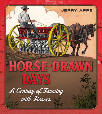 Horse-Drawn Days: A Century of Farming with Horses - Apps, Jerry