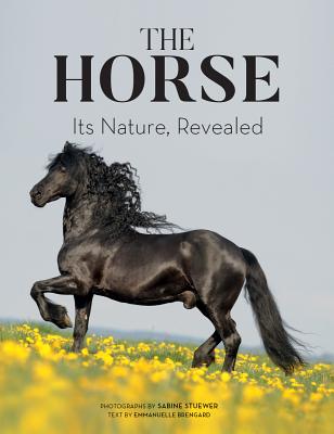 Horse: Its Nature Revealed - Brengard, Emmanuelle, and Stuewer, Sabine (Photographer)