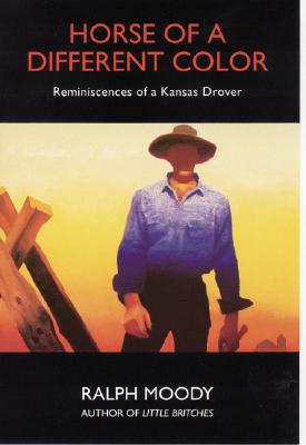Horse of a Different Color: Reminiscences of a Kansas Drover - Moody, Ralph