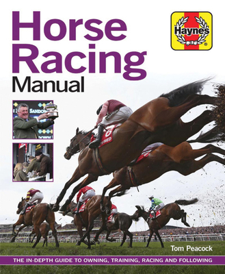 Horse Racing Manual: The in depth guide to owning, training, racing and following - Peacock, Tom