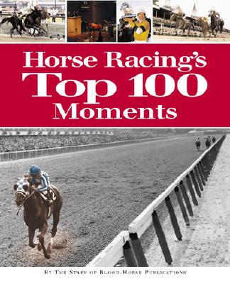 Horse Racing's Top 100 Moments - Staff of Blood Horse Publications (Creator)