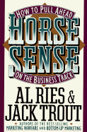 Horse Sense: How to Pull Ahead on the Business Track - Ries, Al, and Trout, Jack